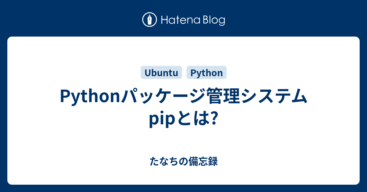 たなちの備忘録  Pythonパッケージ管理システム pipとは?