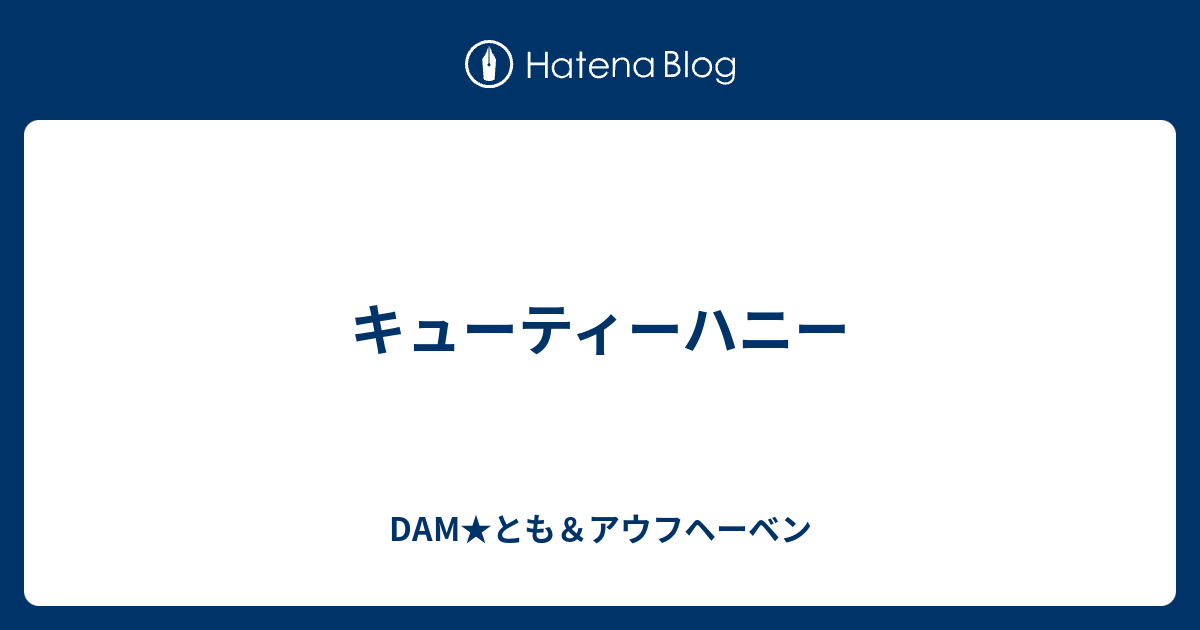 キューティーハニー Dam とも アウフヘーベン