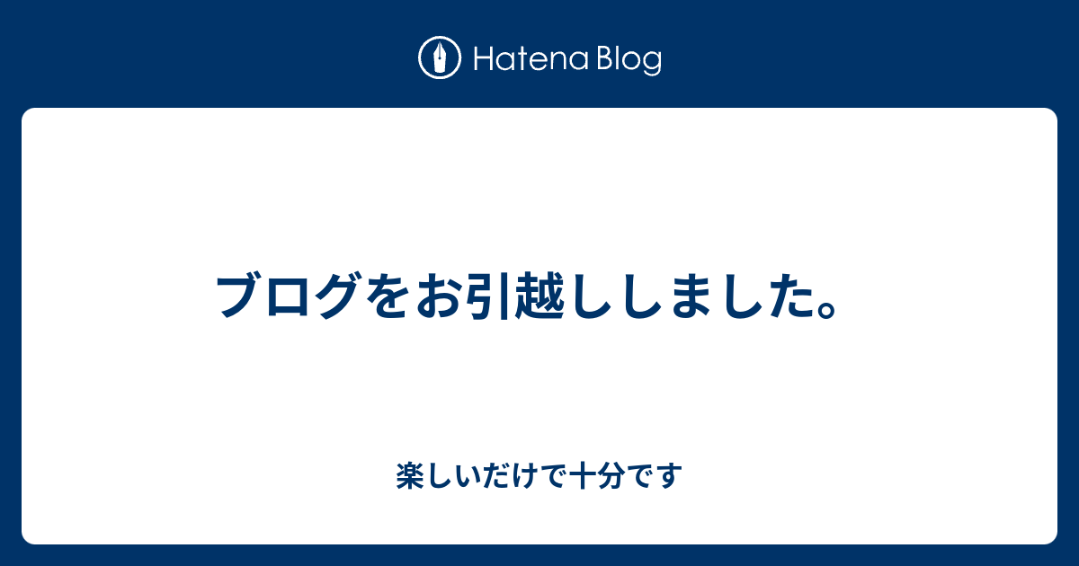 ブログをお引越ししました 楽しいだけで十分です