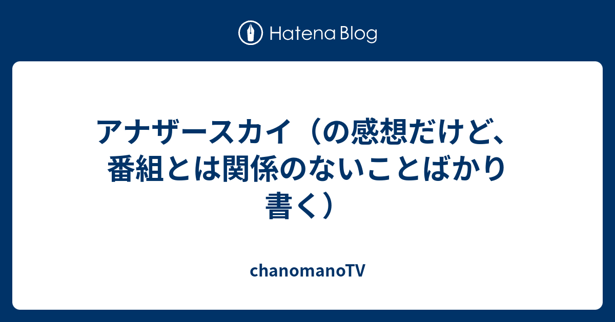 アナザースカイ の感想だけど 番組とは関係のないことばかり書く Chanomanotv