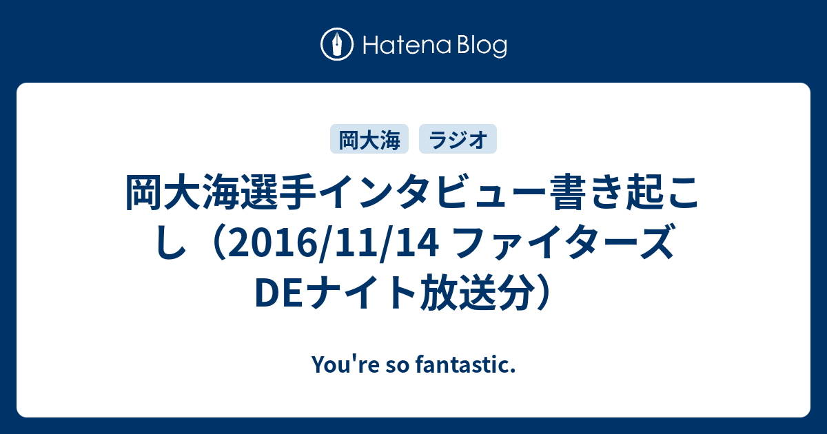 岡大海選手インタビュー書き起こし 16 11 14 ファイターズdeナイト放送分 You Re So Fantastic