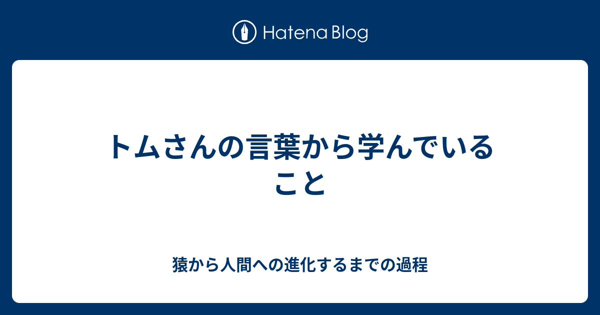 トムさんの言葉から学んでいること 猿から人間への進化するまでの過程