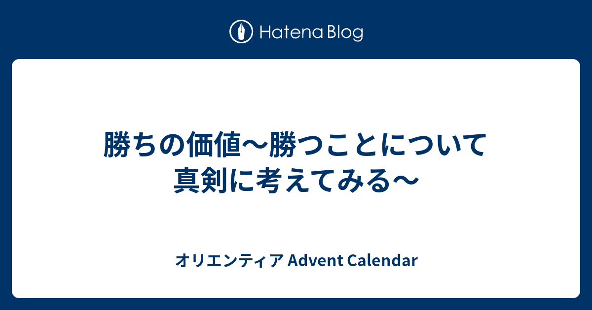 勝ちの価値 勝つことについて真剣に考えてみる オリエンティア Advent Calendar