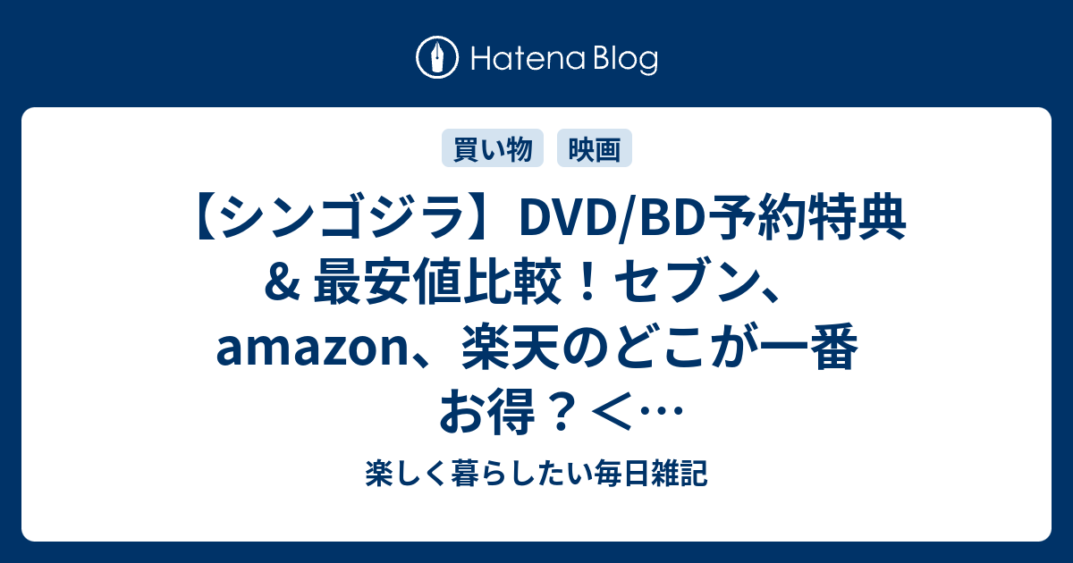 シンゴジラ Dvd 予約特典 最安値比較 セブン Amazon 楽天のどこが一番お得 日本アカデミー賞最優秀作品賞 楽しく暮らしたい毎日雑記