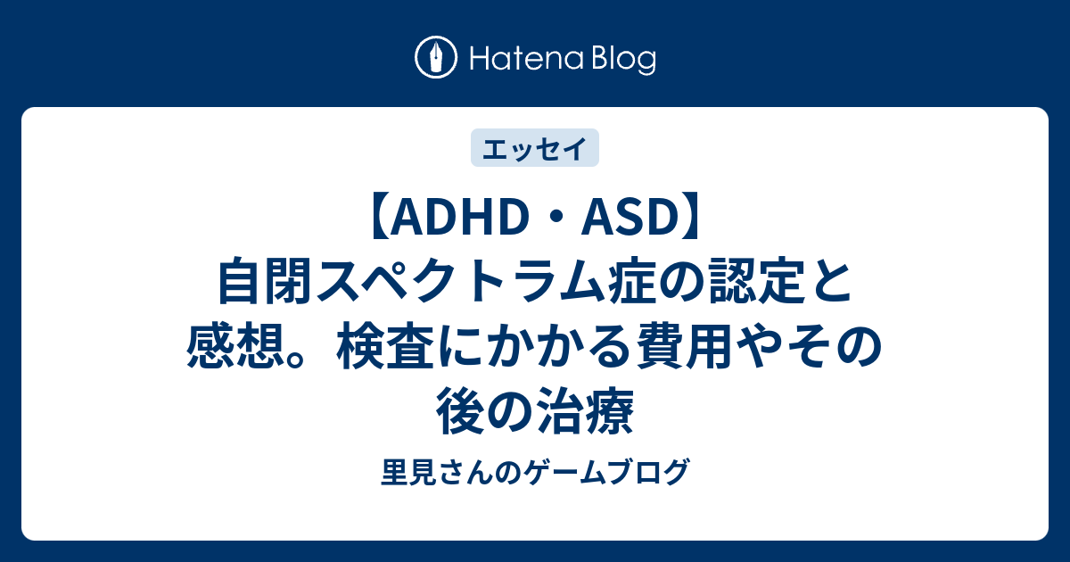 Adhd Asd 自閉スペクトラム症の認定と感想 検査にかかる費用やその後の治療 里見さんのゲームブログ