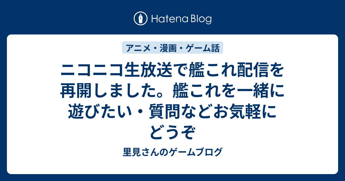 ニコニコ生放送で艦これ配信を再開しました 艦これを一緒に遊びたい 質問などお気軽にどうぞ 里見さんのゲームブログ