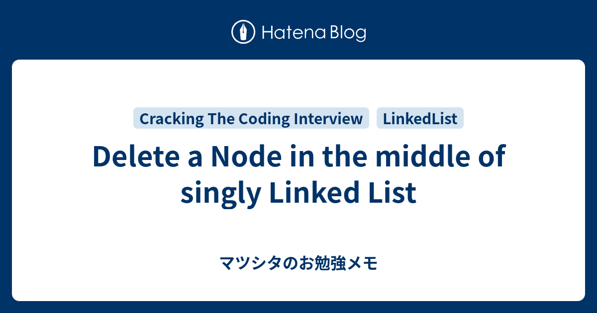 Delete a Node in the middle of singly Linked List - マツシタのお勉強メモ