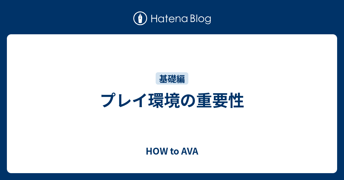 プレイ環境の重要性 How To Ava