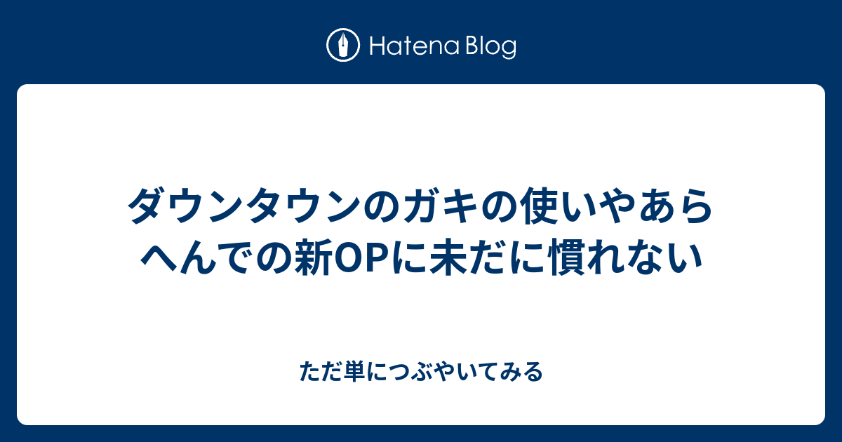 ダウンタウンのガキの使いやあらへんでの新opに未だに慣れない ただ単につぶやいてみる