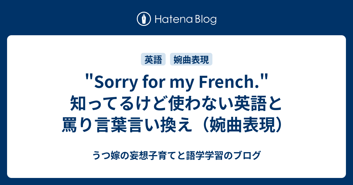 Sorry For My French 知ってるけど使わない英語と罵り言葉言い換え 婉曲表現 うつ嫁の妄想子育てと語学学習のブログ