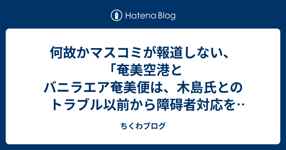 何故かマスコミが報道しない 奄美空港とバニラエア奄美便は 木島氏とのトラブル以前から障碍者対応を粛々と進めていた という話 ちくわブログ