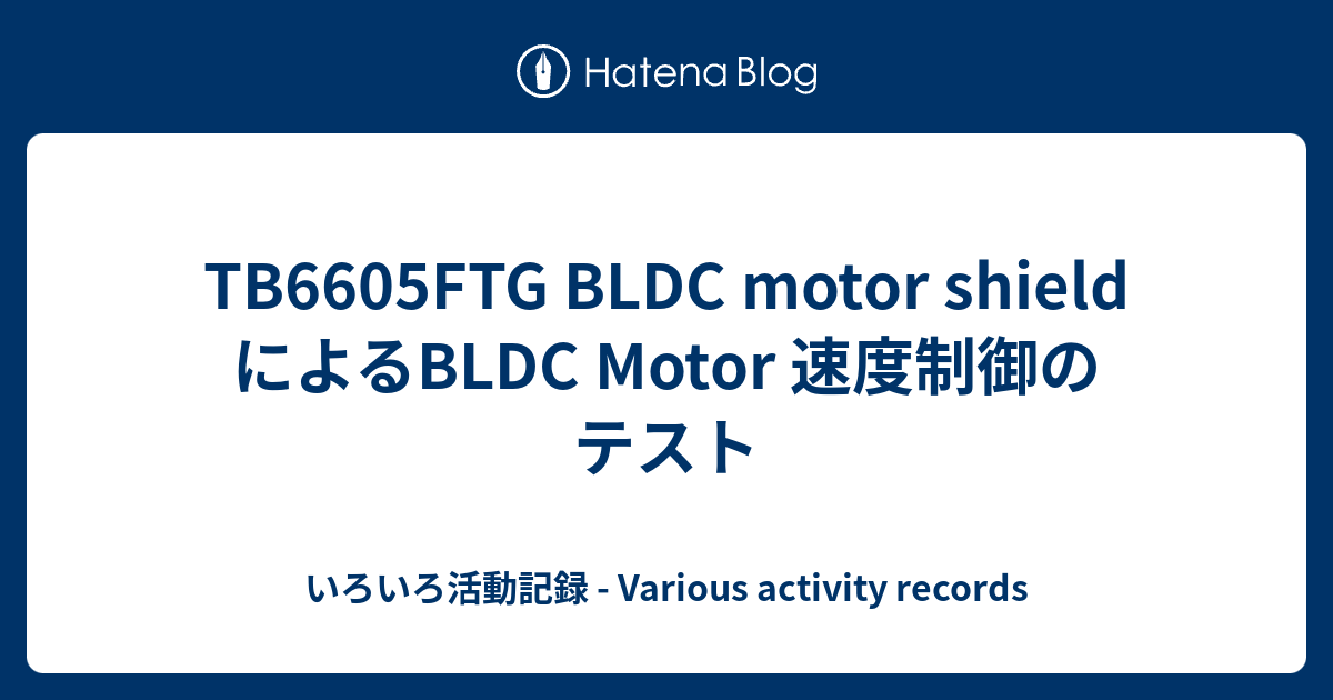 TB6605FTG BLDC motor shield によるBLDC Motor 速度制御のテスト いろいろ活動記録 Various