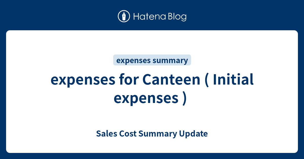 expenses for Canteen ( Initial expenses ) Sales Cost Summary Update