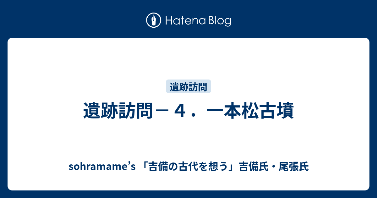 sohramame’s 「吉備の古代を想う」吉備氏・尾張氏  遺跡訪問－４．一本松古墳