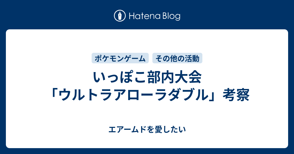 いっぽこ部内大会 ウルトラアローラダブル 考察 エアームドを愛したい