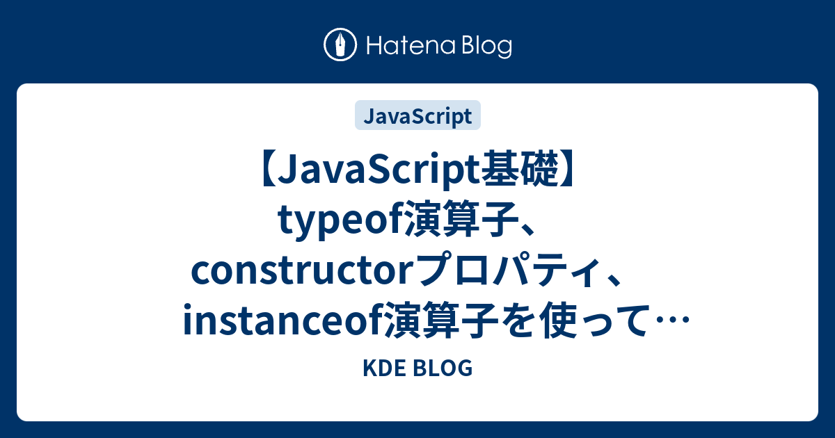 【JavaScript基礎】typeof演算子、constructorプロパティ、instanceof演算子を使ってデータ型、コンストラクタ ...