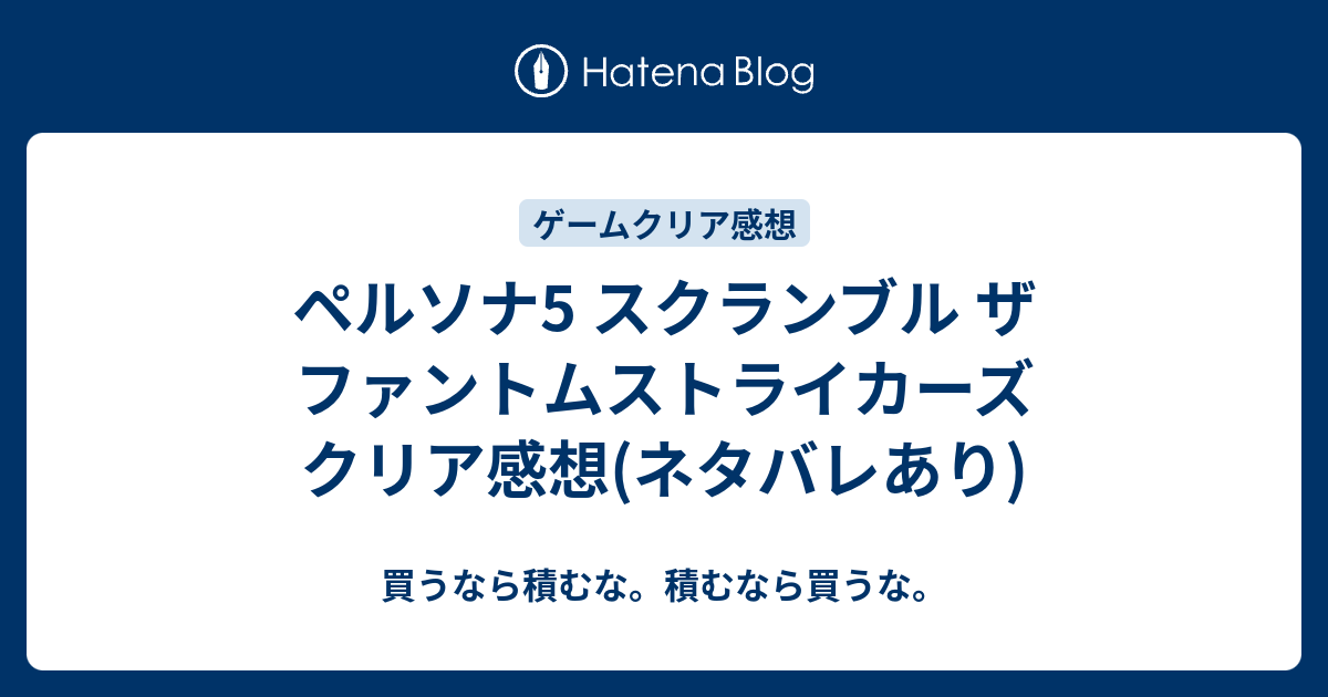 ペルソナ5 スクランブル ザ ファントムストライカーズ クリア感想 ネタバレあり 買うなら積むな 積むなら買うな