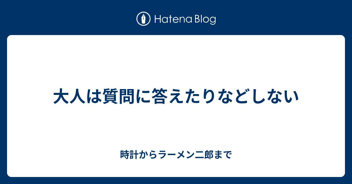 大人は質問に答えたりなどしない 時計からラーメン二郎まで