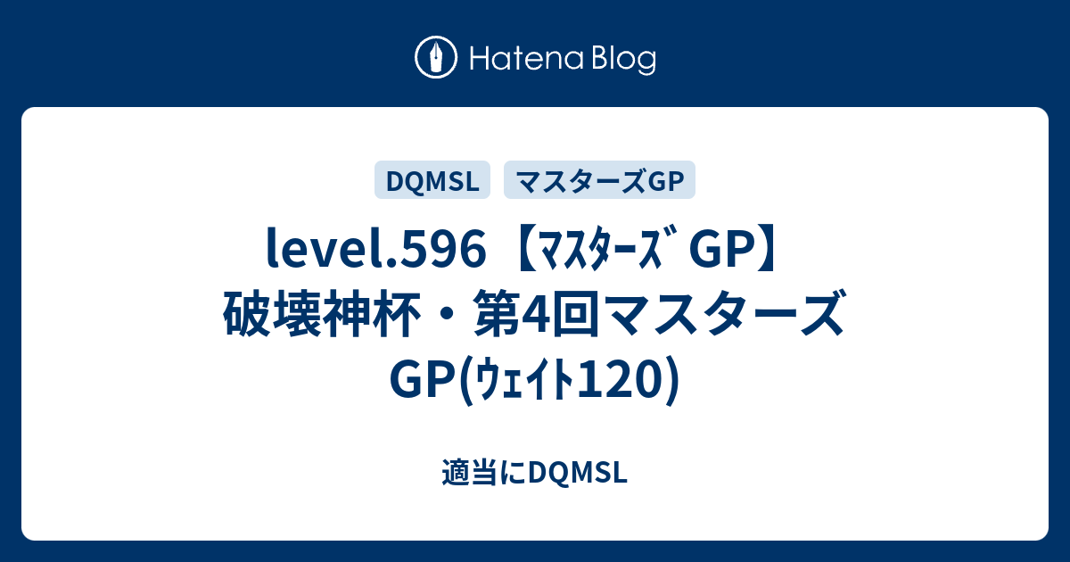 Level 596 ﾏｽﾀｰｽﾞgp 破壊神杯 第4回マスターズgp ｳｪｲﾄ1 適当にdqmsl