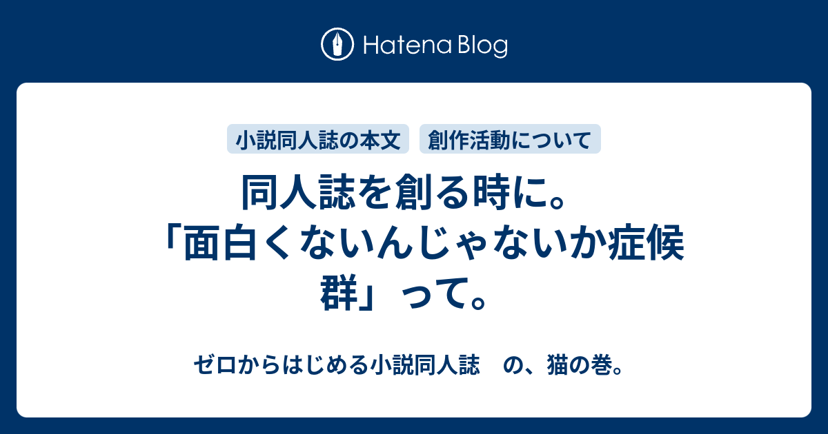 同人誌を創る時に 面白くないんじゃないか症候群 って ゼロからはじめる小説同人誌 の 猫の巻