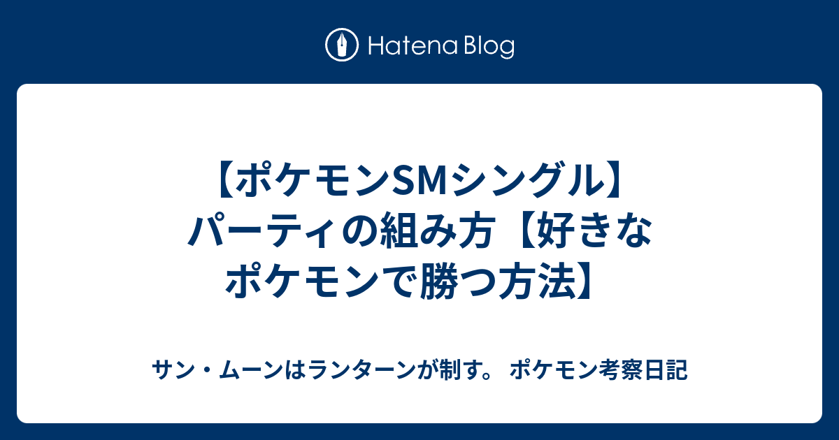 ポケモンsmシングル パーティの組み方 好きなポケモンで勝つ方法