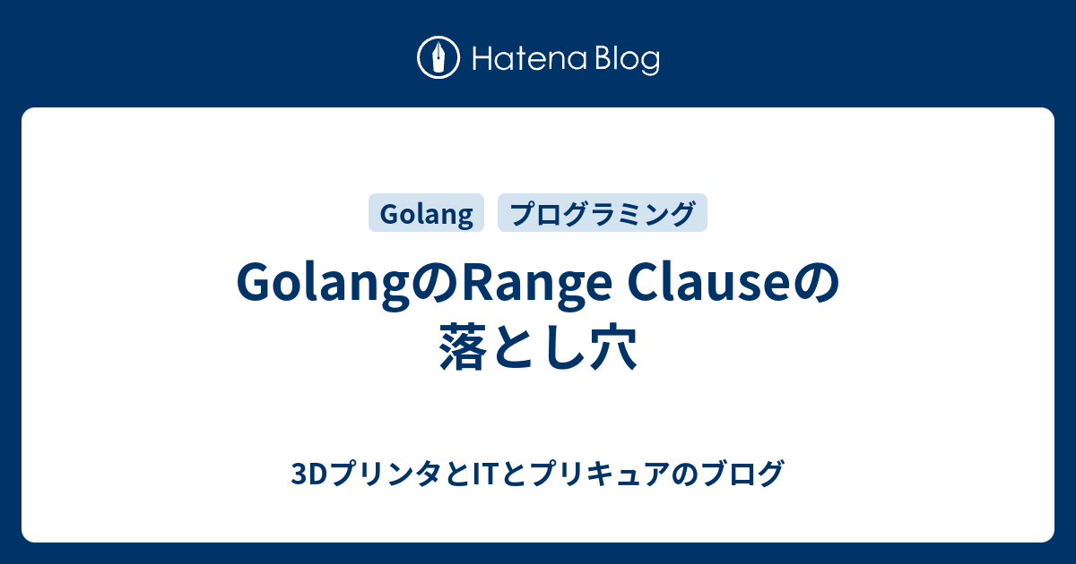 Golangのrange Clauseの落とし穴 3dプリンタとitとプリキュアのブログ