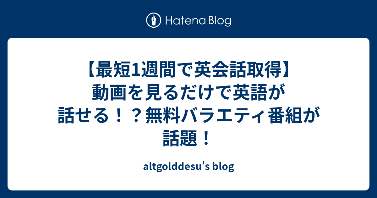 最短1週間で英会話取得 動画を見るだけで英語が話せる 無料バラエティ番組が話題 Altgolddesu S Blog