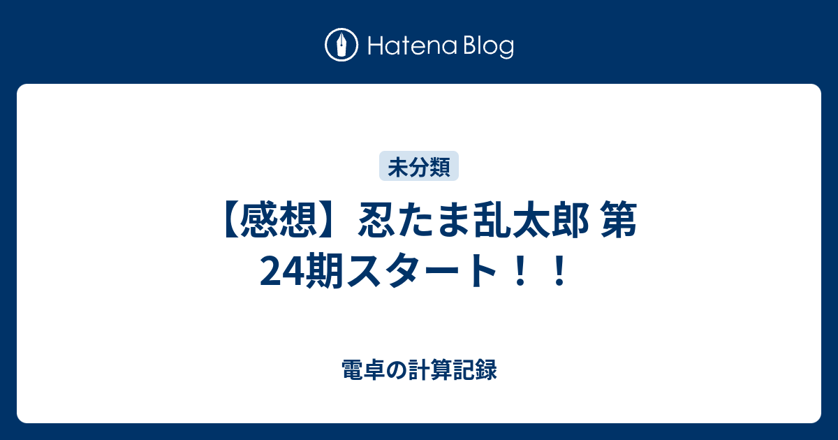 感想 忍たま乱太郎 第24期スタート 電卓の計算記録