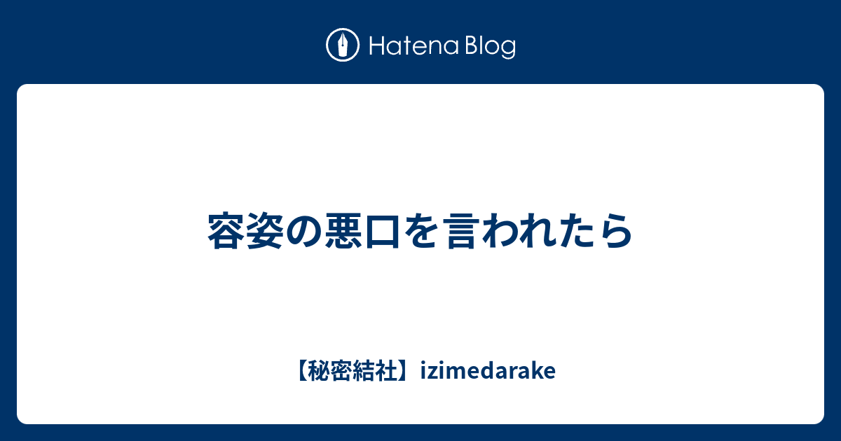 容姿の悪口を言われたら Izimedarake S Blog