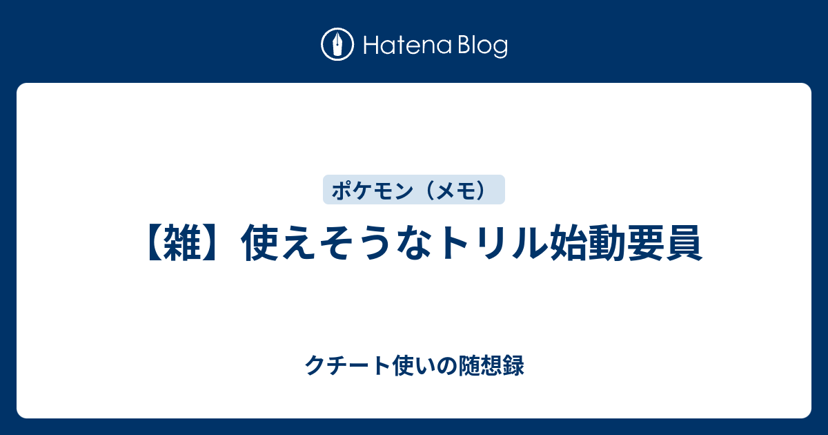 雑 使えそうなトリル始動要員 クチート使いの随想録
