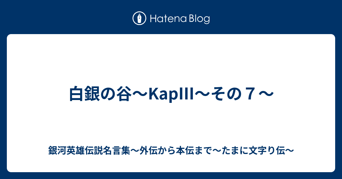 白銀の谷 Kap その７ 銀河英雄伝説名言集 外伝から本伝まで たまに文字り伝