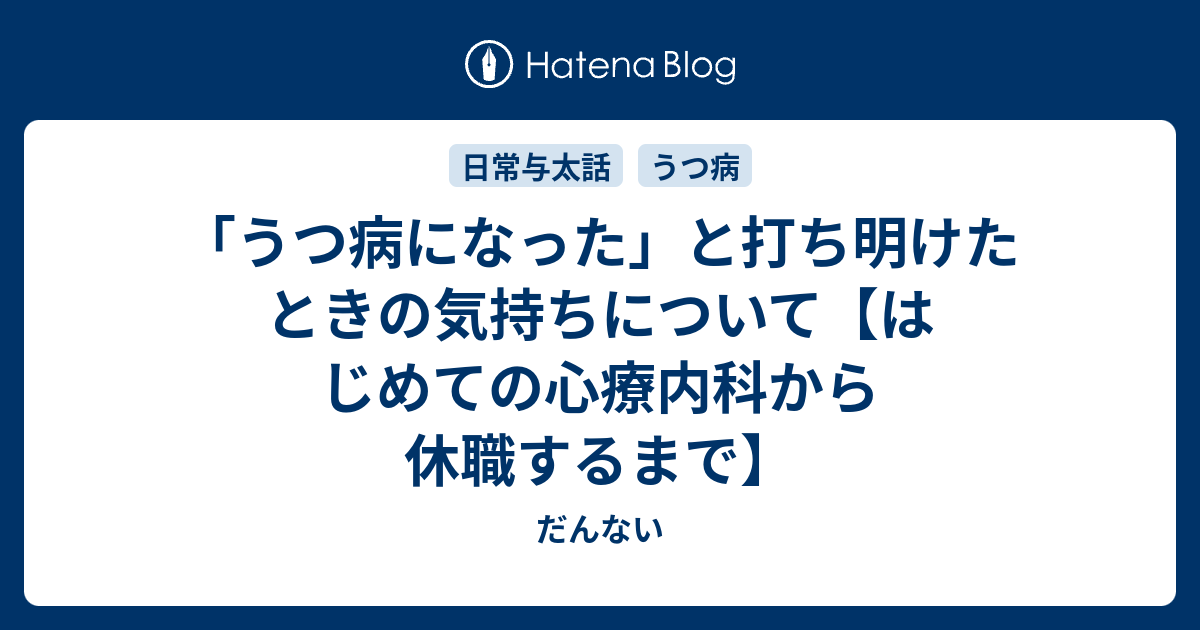 うつ病になった と打ち明けたときの気持ちについて はじめての心療内科から休職するまで だんない