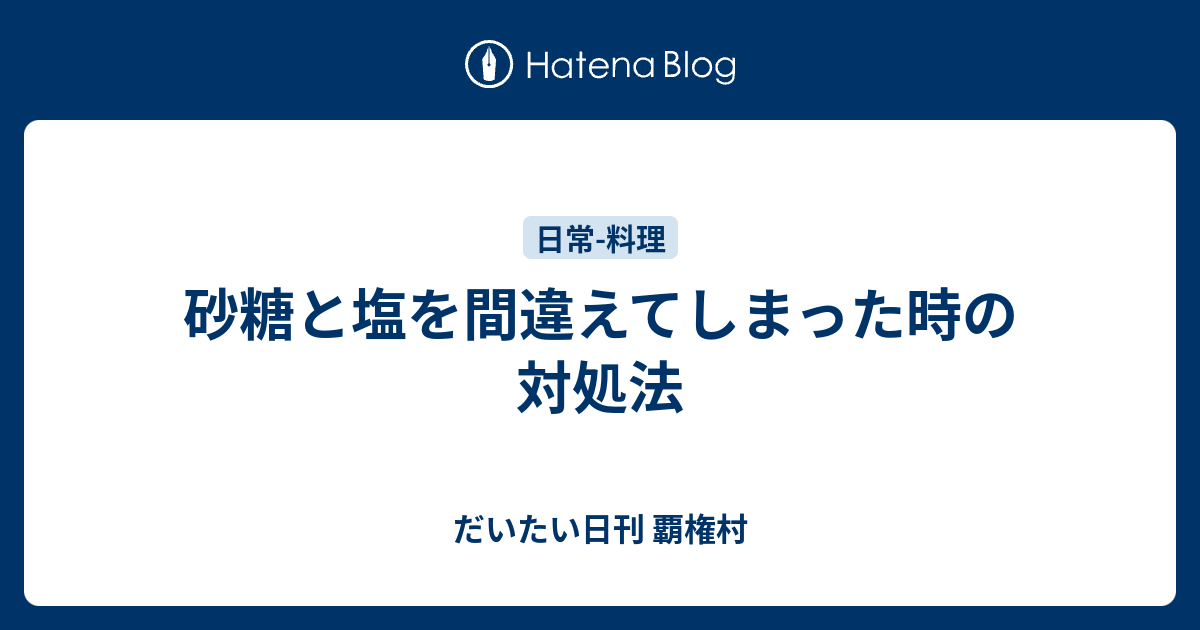 砂糖と塩を間違えてしまった時の対処法 だいたい日刊 覇権村