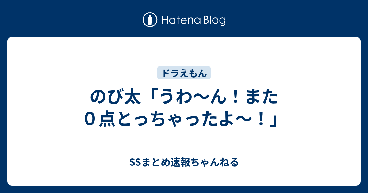 のび太 うわ ん また０点とっちゃったよ Ssまとめ速報ちゃんねる