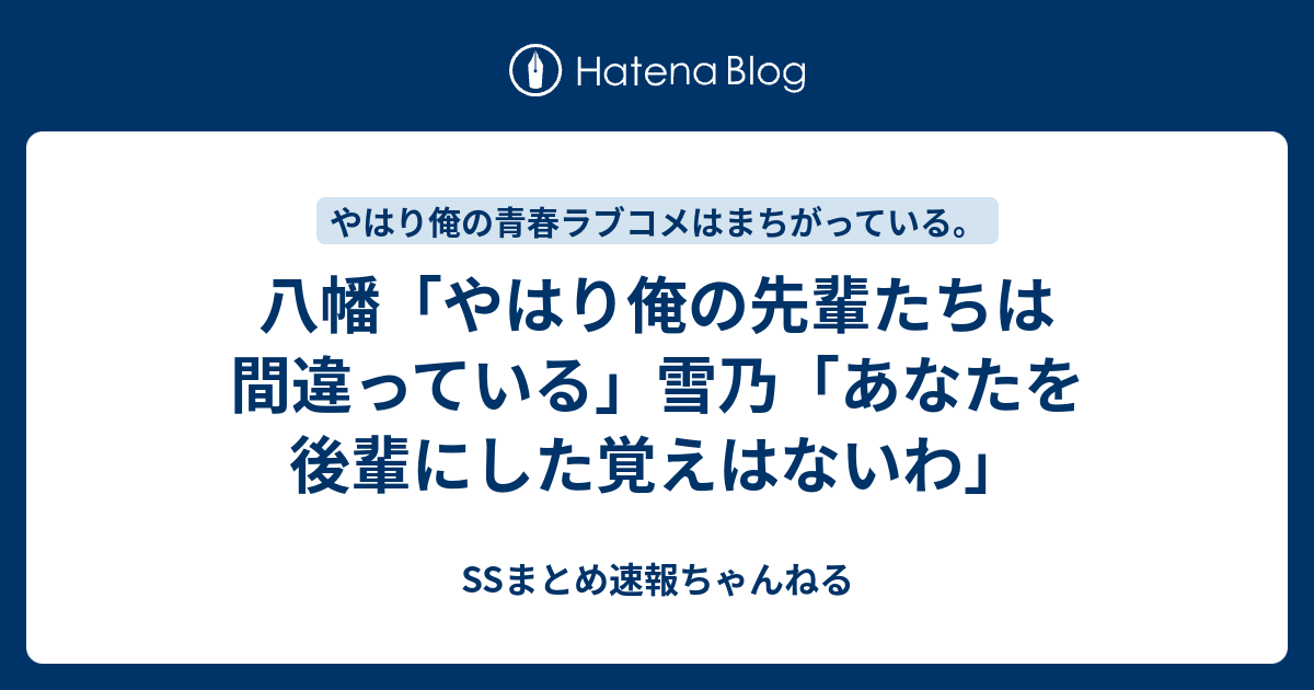 八幡 やはり俺の先輩たちは間違っている 雪乃 あなたを後輩にした覚えはないわ Ssまとめ速報ちゃんねる