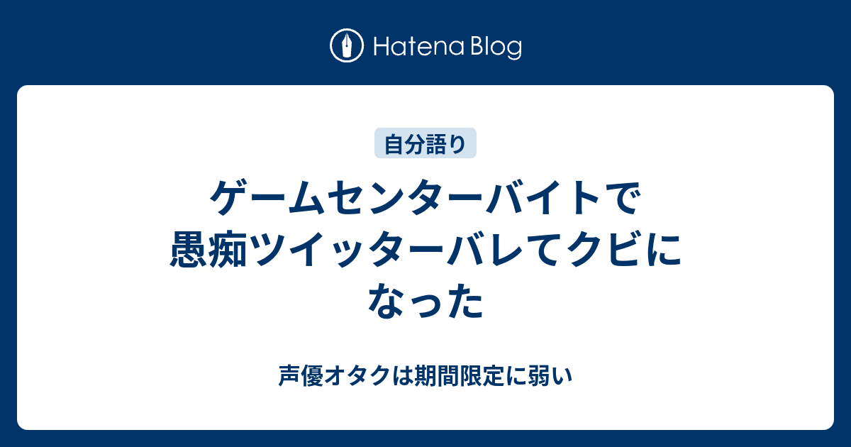 ゲームセンターバイトで愚痴ツイッターバレてクビになった 声優オタクは期間限定に弱い