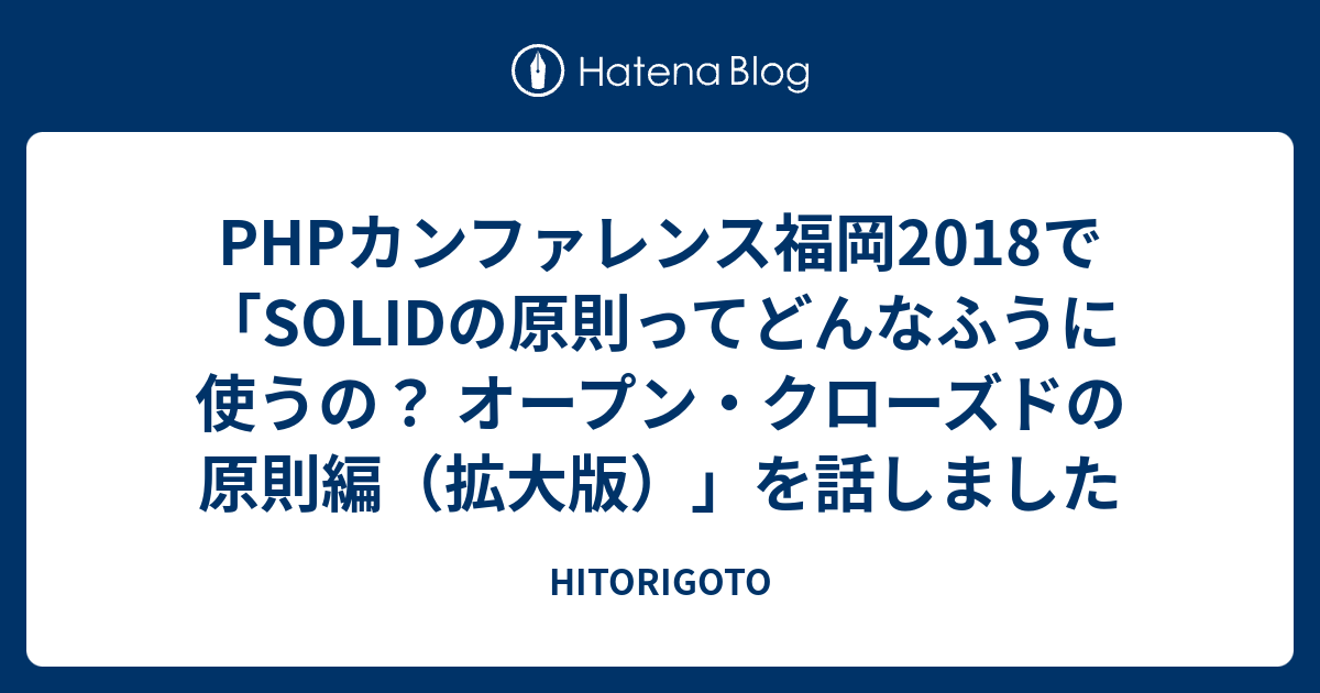 Phpカンファレンス福岡2018で Solidの原則ってどんなふうに使うの オープン クローズドの原則編 拡大版 を話しました Hitorigoto