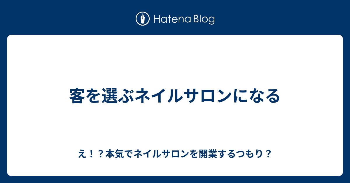 客を選ぶネイルサロンになる え 本気でネイルサロンを開業するつもり