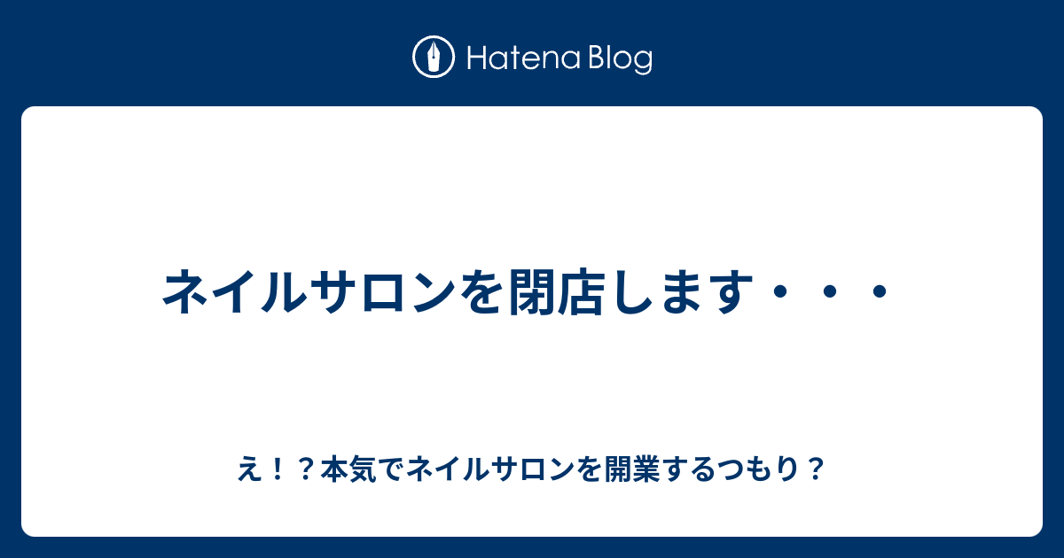 ネイルサロンを閉店します え 本気でネイルサロンを開業するつもり