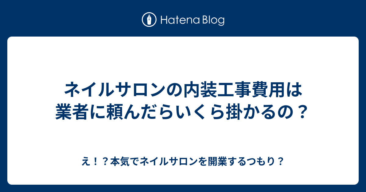 ネイルサロンの内装工事費用は業者に頼んだらいくら掛かるの え 本気でネイルサロンを開業するつもり