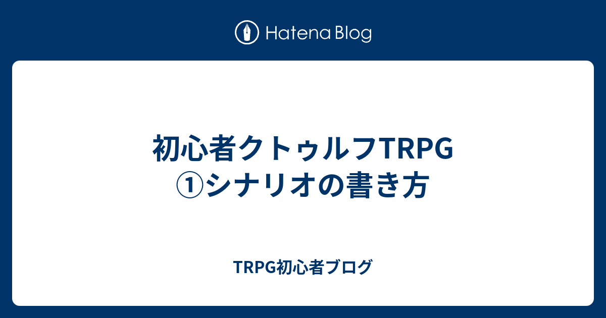 初心者クトゥルフtrpg シナリオの書き方 Trpg初心者ブログ