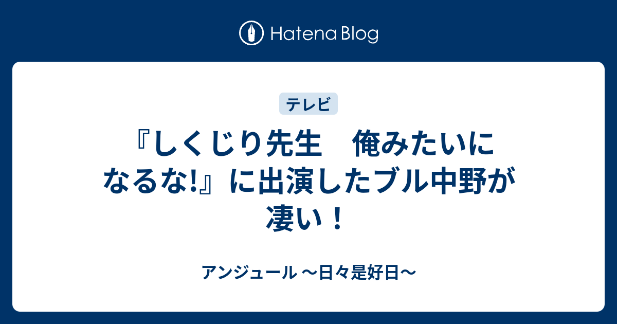 しくじり先生 俺みたいになるな に出演したブル中野が凄い アンジュール 日々是好日