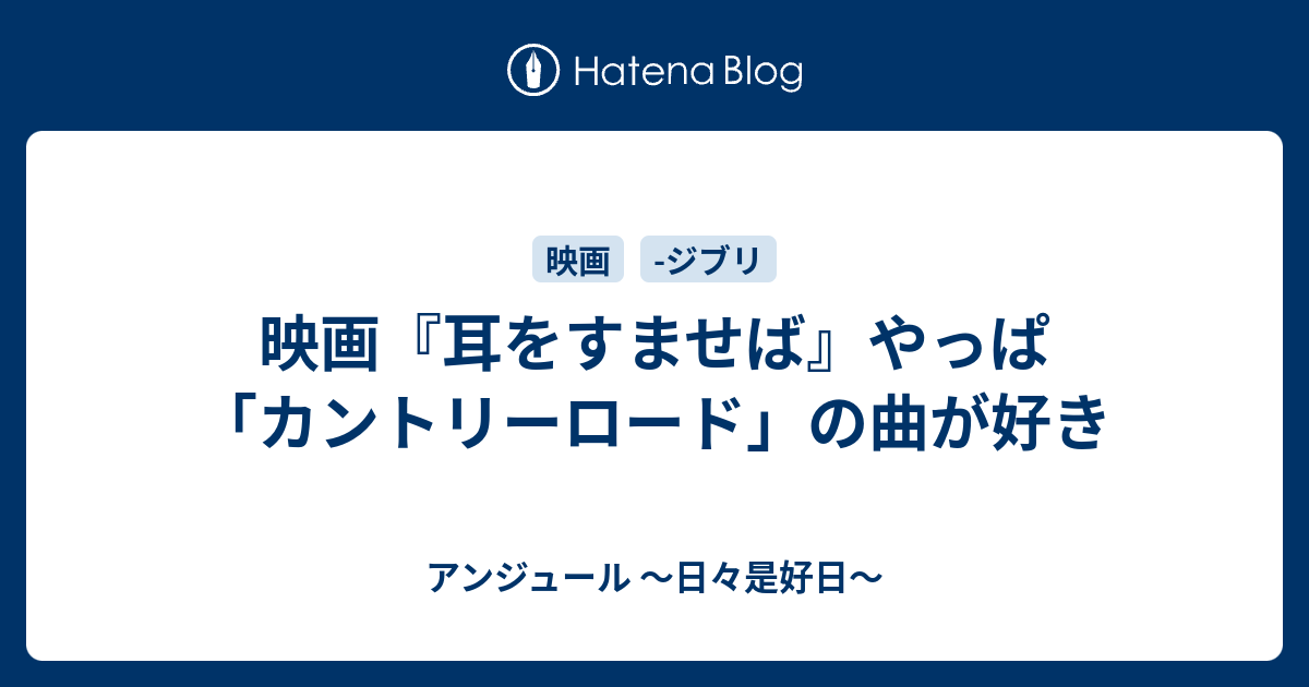 映画 耳をすませば やっぱ カントリーロード の曲が好き アンジュール 日々是好日