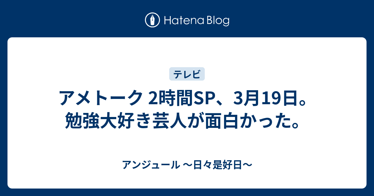 アメトーク 2時間sp 3月19日 勉強大好き芸人が面白かった アンジュール 日々是好日