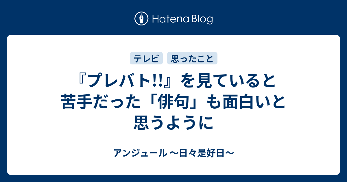 プレバト を見ていると苦手だった 俳句 も面白いと思うように アンジュール 日々是好日