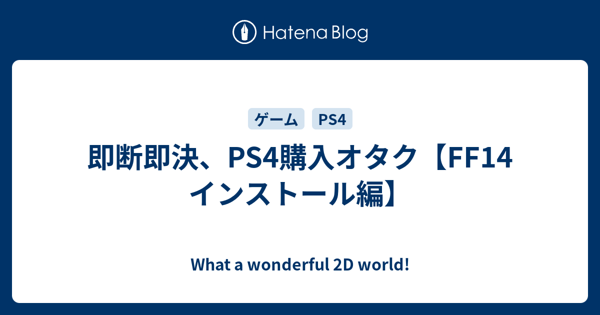 即断即決 Ps4購入オタク Ff14 インストール編 What A Wonderful 2d World