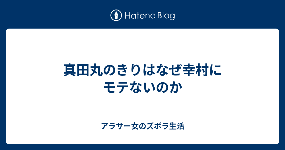 真田丸のきりはなぜ幸村にモテないのか アラサー女のズボラ生活