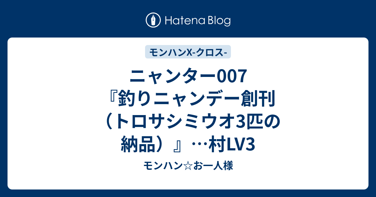 ニャンター007 釣りニャンデー創刊 トロサシミウオ3匹の納品 村lv3 モンハン お一人様