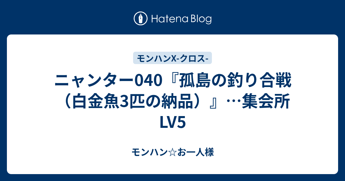 ニャンター040 孤島の釣り合戦 白金魚3匹の納品 集会所lv5 モンハン お一人様