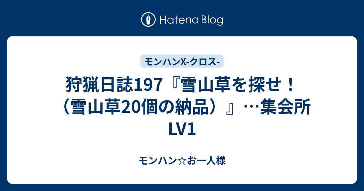 狩猟日誌197 雪山草を探せ 雪山草20個の納品 集会所lv1 モンハン お一人様